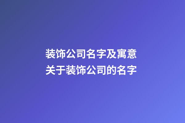 装饰公司名字及寓意 关于装饰公司的名字-第1张-公司起名-玄机派